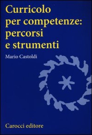 Curricolo per competenze: percorsi e strumenti - Mario Castoldi