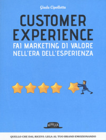 Customer experience. Fai marketing di valore nell'era dell'esperienza - Giada Cipolletta