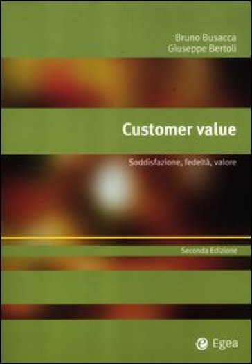 Customer value. Soddisfazione, fedeltà, valore - Bruno Busacca - Giuseppe Bertoli