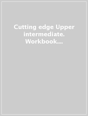 Cutting edge Upper intermediate. Workbook. With key. Per le Scuole superiori