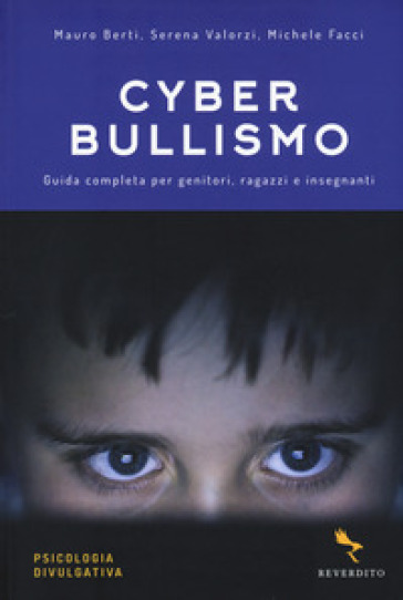 Cyberbullismo. Guida completa per genitori, ragazzi e insegnanti - Mauro Berti - Serena Valorzi - Michele Facci