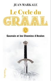 Le Cycle du Graal (Tome 5) - Gauvain et les Chemins d Avalon