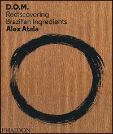 D. O. M.: rediscovering Brazilian ingredients. Ediz. illustrata - Alex Atala