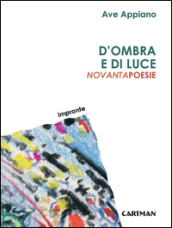 D ombra e di luce. Novantapoesie