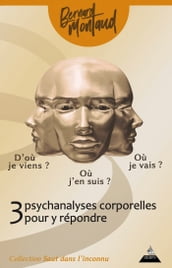 D où je viens ? Où j en suis ? Où je vais ? - Trois psychanalyses corporelles pour y répondre