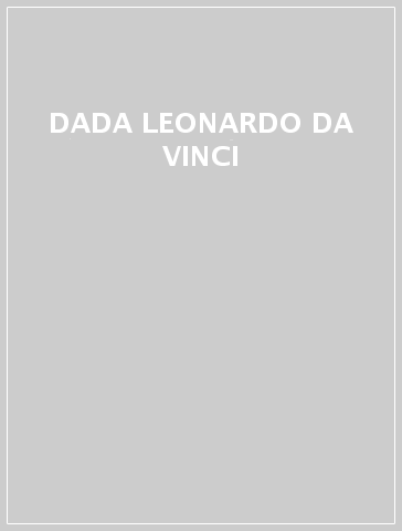 DADA LEONARDO DA VINCI