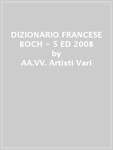 DIZIONARIO FRANCESE BOCH - 5 ED 2008 - AA.VV. Artisti Vari