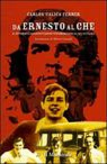 Da Ernesto al Che. Il secondo e decisivo viaggio sudamericano di Che Guevara - Carlos Ferrer