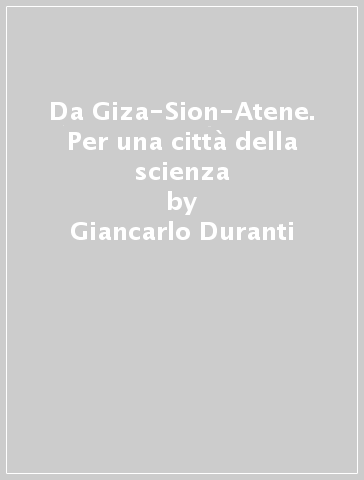 Da Giza-Sion-Atene. Per una città della scienza - Giancarlo Duranti