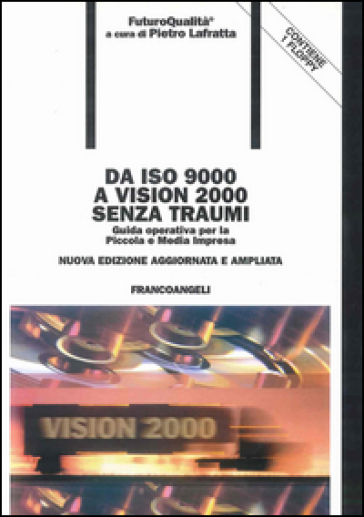 Da ISO 9000 a Vision 2000 senza traumi. Guida operativa per la piccola e media impresa. Con floppy disk - Pietro Lafratta