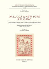 Da Lucca a New York a Lugano. Giuseppe Martini libraio tra Otto e Novecento. Atti del Convegno (Lucca, 17-18 ottobre 2014)