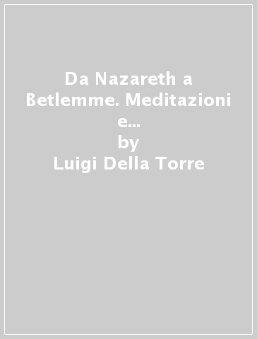 Da Nazareth a Betlemme. Meditazioni e celebrazioni su Luca 1-2 - Luigi Della Torre