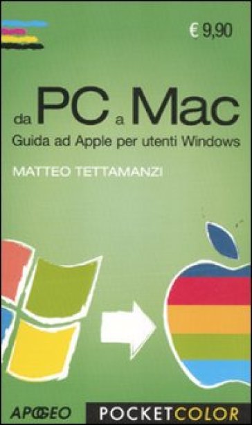 Da PC a Mac. Guida ad Apple per utenti Windows - Matteo Tettamanzi