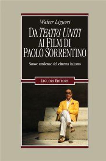 Da Teatri Uniti ai film di Paolo Sorrentino. Nuove tendenze del cinema italiano - Walter Liguori