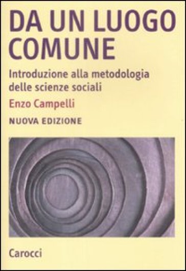 Da un luogo comune. Introduzione alla metodologia delle scienze sociali - Enzo Campelli