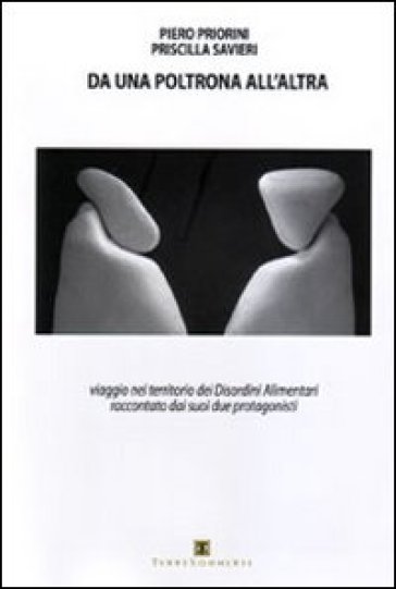 Da una poltrona all'altra. Viaggio nel territorio dei disordini alimentari raccontato dai suoi due protagonisti - Piero Priorini - Priscilla Savieri