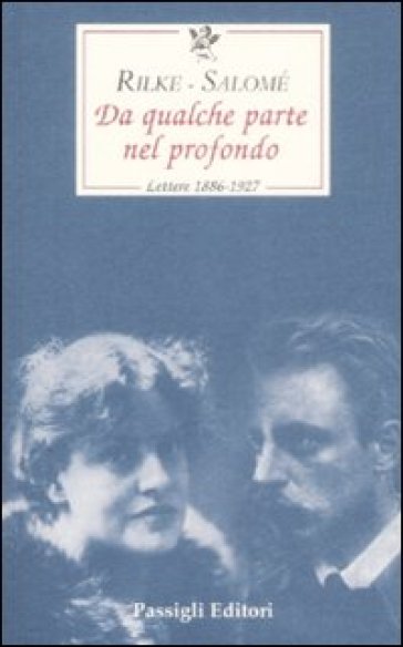 Da qualche parte nel profondo. Lettere 1897-1926 - Rainer Maria Rilke - Lou Andreas-Salomé