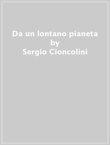 Da un lontano pianeta - Sergio Cioncolini