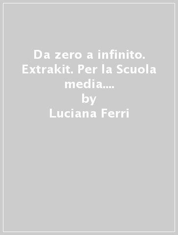 Da zero a infinito. Extrakit. Per la Scuola media. Con e-book. Con 2 espansioni online. Con 2 libri: Quaderno-INVALSI. Vol. 1A-1B - Luciana Ferri - Angela Matteo - Franca Sgobbi