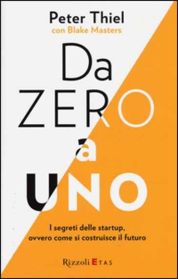 Da zero a uno. I segreti delle startup, ovvero come si costruisce il futuro - Peter Thiel - Blake Masters