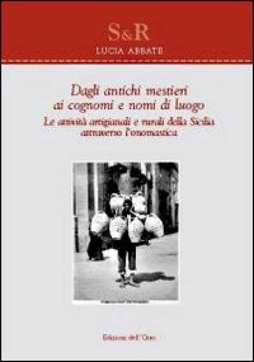 Dagli antichi mestieri ai cognomi e nomi di luogo. Le attività artigianali e rurali della Sicilia attraverso l'onomastica - Lucia Abbate