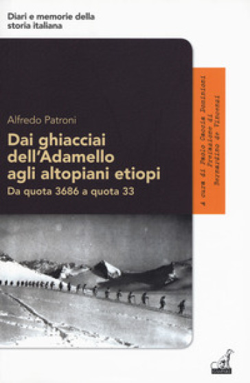 Dai ghiacciai dell'Adamello agli altopiani etiopi. Da quota 3686 a quota 33 - Alfredo Patroni