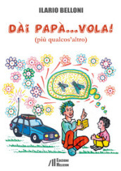 Dai papà... vola!. (più qualcos altro)