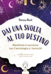 Dai una svolta al tuo destino. Manifesta il successo con l astrologia e i tarocchi