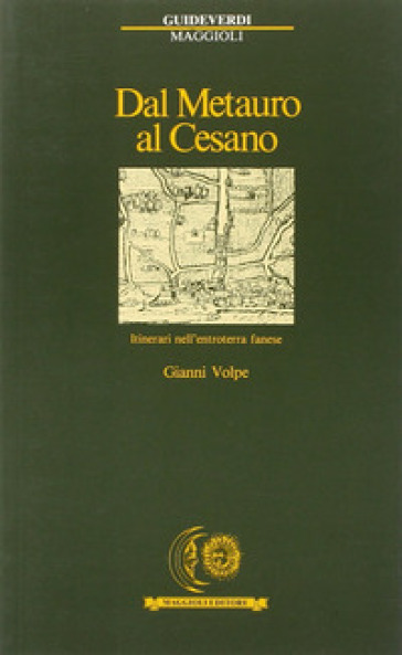 Dal Metauro al Cesano. Itinerari nell'entroterra fanese - Gianni Volpe