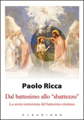 Dal battesimo allo «sbattezzo». La storia tormentata del battesimo cristiano