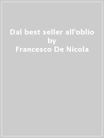 Dal best seller all'oblio - Francesco De Nicola
