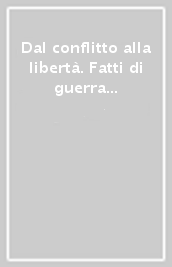 Dal conflitto alla libertà. Fatti di guerra per costruire la pace