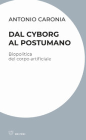 Dal cyborg al postumano. Biopolitica del corpo artificiale