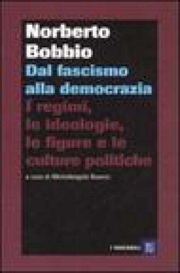 Dal fascismo alla democrazia. I regimi, le ideologie, le figure e le culture politiche - Norberto Bobbio