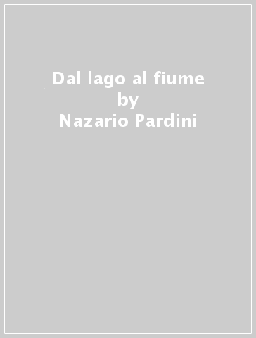 Dal lago al fiume - Nazario Pardini