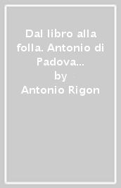 Dal libro alla folla. Antonio di Padova e il francescanesimo medievale