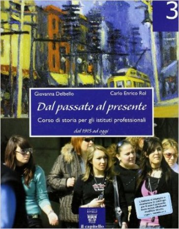 Dal passato al presente. Per gli Ist. professionali. 3. - G. Delbello - C.E. Rol