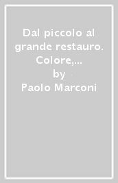 Dal piccolo al grande restauro. Colore, struttura, architettura