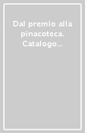 Dal premio alla pinacoteca. Catalogo della mostra (Lissone). 1.