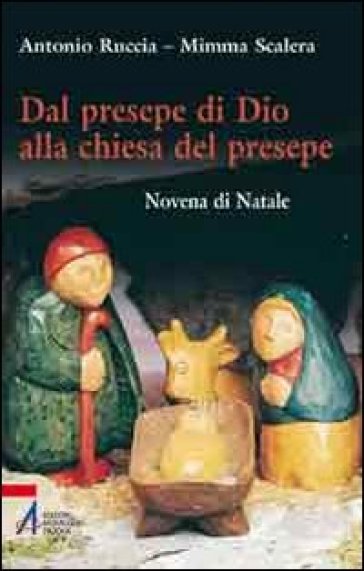 Dal presepe di Dio alla Chiesa del presepe. Novena di Natale - Antonio Ruccia - Mimma Scalera