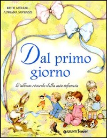 Dal primo giorno. L'album ricordo della mia infanzia. Ediz. illustrata - Ruth Muller - Adriana Saviozzi