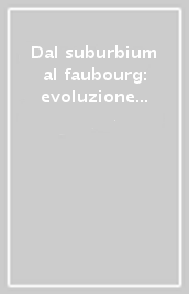 Dal suburbium al faubourg: evoluzione di una realtà urbana