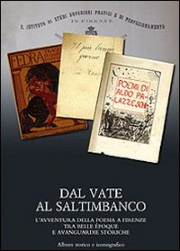 Dal vate al saltimbanco. L'avventura della poesia a Firenze tra belle époque e avanguardie storiche. Album storico e iconografico