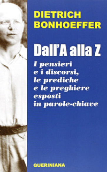 Dall'A alla Z. I pensieri e i discorsi, le prediche e le preghiere esposti in parole-chiave - Dietrich Bonhoeffer