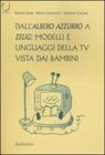 Dall'Albero azzurro a Zelig: modelli e linguaggi della Tv vista dai bambini - Giovanni Caviezel - Mario Centorrino - Rosaria Sardo