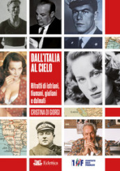 Dall Italia al cielo. Ritratti di istriani, fiumani, giuliani e dalmati