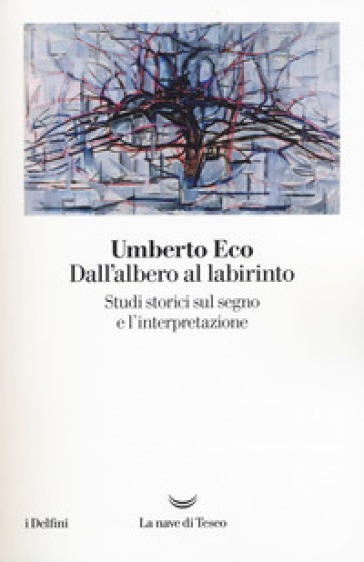 Dall'albero al labirinto. Studi storici sul segno e l'interpretazione - Umberto Eco