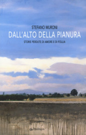 Dall alto della pianura. Storie di amore e di follia