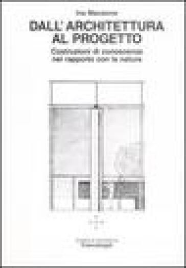 Dall'architettura al progetto. Costruzioni di conoscenza nel rapporto con la natura - Ina Macaione