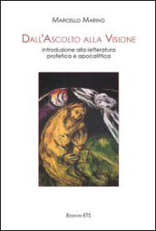 Dall ascolto alla visione. Introduzione alla letteratura profetica e apocalittica